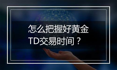 怎么把握好黄金TD交易时间？