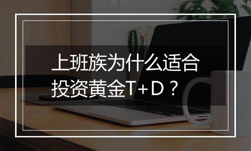 上班族为什么适合投资黄金T+D？