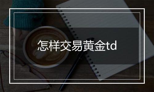 怎样交易黄金td