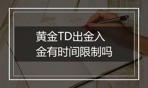 黄金TD出金入金有时间限制吗