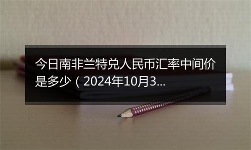 今日南非兰特兑人民币汇率中间价是多少（2024年10月3日）