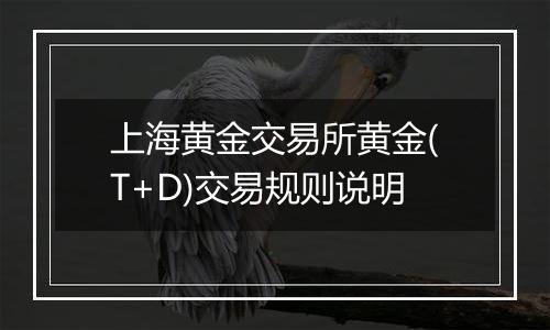 上海黄金交易所黄金(T+D)交易规则说明