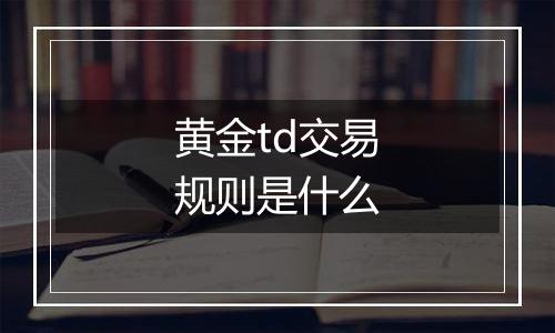 黄金td交易规则是什么