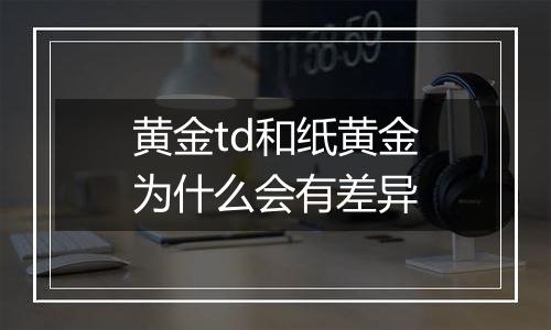 黄金td和纸黄金为什么会有差异