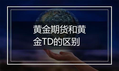 黄金期货和黄金TD的区别