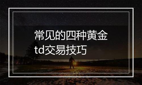 常见的四种黄金td交易技巧