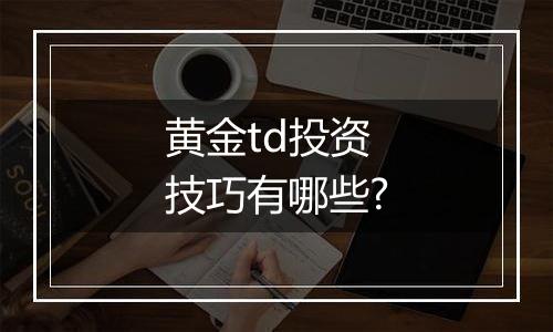 黄金td投资技巧有哪些?