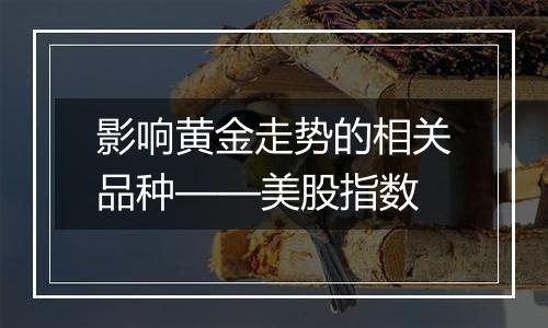 影响黄金走势的相关品种——美股指数