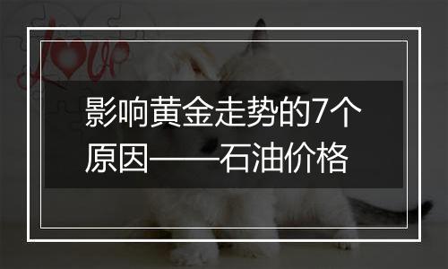 影响黄金走势的7个原因——石油价格