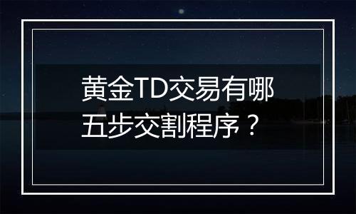 黄金TD交易有哪五步交割程序？