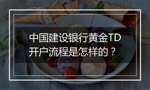 中国建设银行黄金TD开户流程是怎样的？