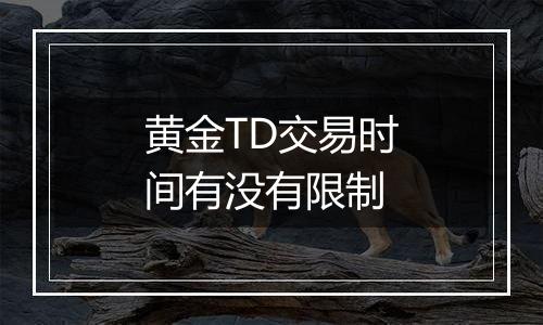 黄金TD交易时间有没有限制