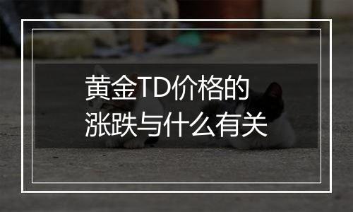 黄金TD价格的涨跌与什么有关