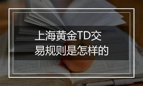 上海黄金TD交易规则是怎样的