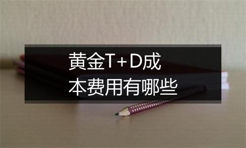 黄金T+D成本费用有哪些