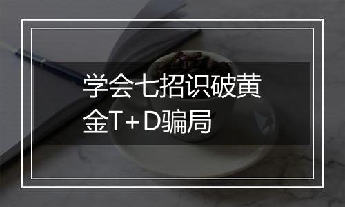 学会七招识破黄金T+D骗局