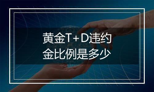 黄金T+D违约金比例是多少