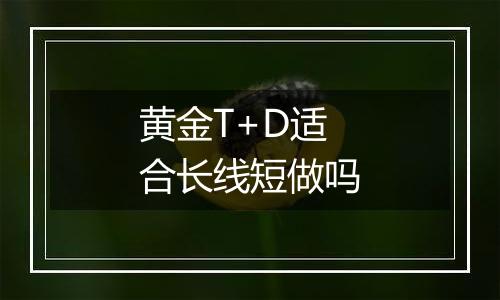 黄金T+D适合长线短做吗