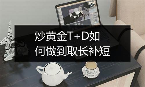 炒黄金T+D如何做到取长补短