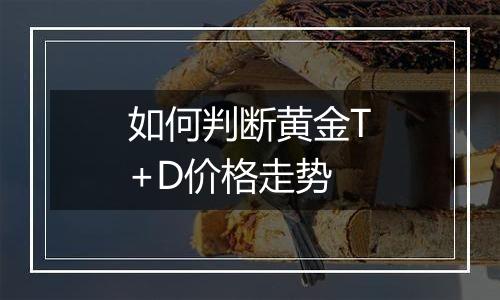 如何判断黄金T+D价格走势