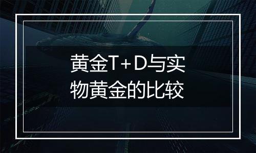 黄金T+D与实物黄金的比较