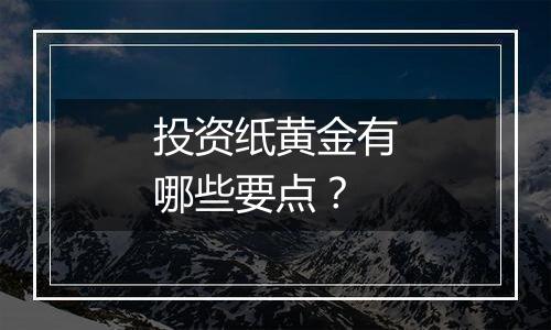 投资纸黄金有哪些要点？