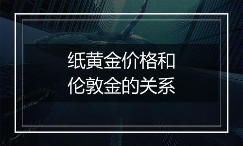 纸黄金价格和伦敦金的关系