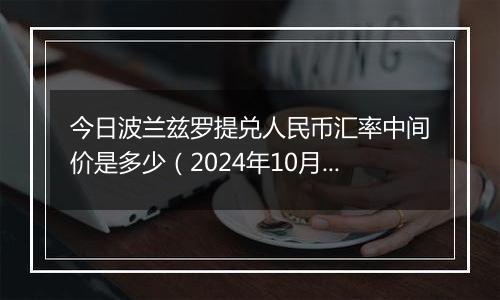 今日波兰兹罗提兑人民币汇率中间价是多少（2024年10月2日）