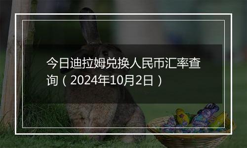 今日迪拉姆兑换人民币汇率查询（2024年10月2日）