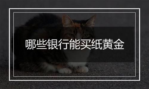 哪些银行能买纸黄金