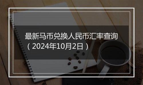 最新马币兑换人民币汇率查询（2024年10月2日）