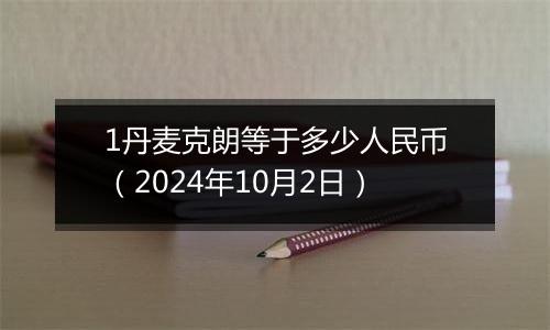 1丹麦克朗等于多少人民币（2024年10月2日）