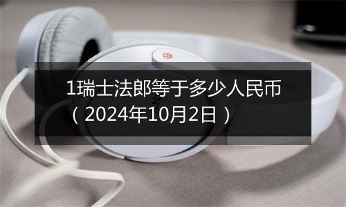 1瑞士法郎等于多少人民币（2024年10月2日）