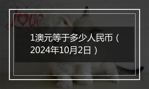 1澳元等于多少人民币（2024年10月2日）