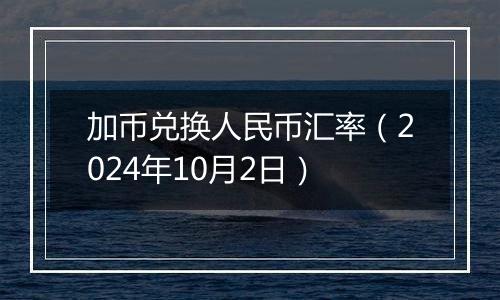 加币兑换人民币汇率（2024年10月2日）