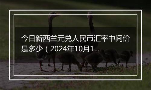 今日新西兰元兑人民币汇率中间价是多少（2024年10月1日）