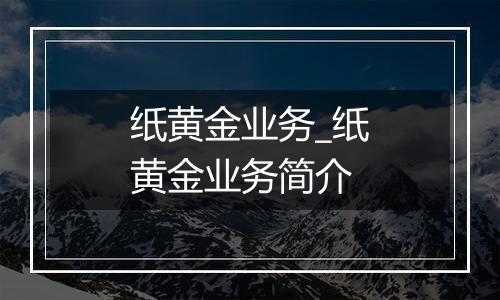 纸黄金业务_纸黄金业务简介