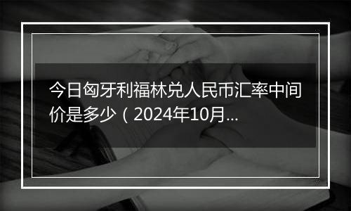 今日匈牙利福林兑人民币汇率中间价是多少（2024年10月1日）