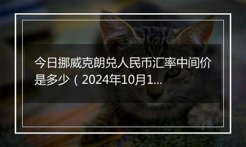 今日挪威克朗兑人民币汇率中间价是多少（2024年10月1日）