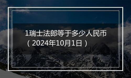 1瑞士法郎等于多少人民币（2024年10月1日）