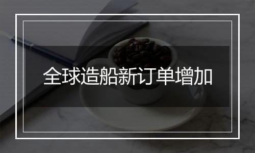 全球造船新订单增加