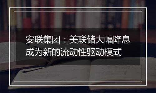 安联集团：美联储大幅降息成为新的流动性驱动模式