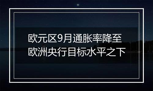 欧元区9月通胀率降至欧洲央行目标水平之下