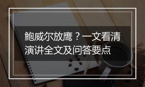 鲍威尔放鹰？一文看清演讲全文及问答要点