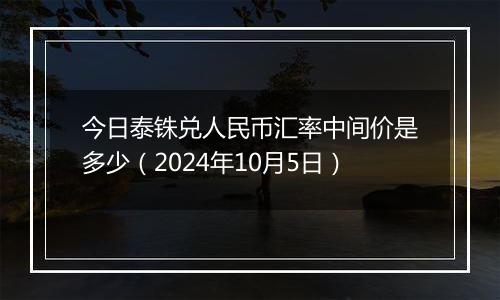 今日泰铢兑人民币汇率中间价是多少（2024年10月5日）