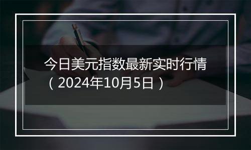 今日美元指数最新实时行情（2024年10月5日）