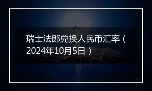 瑞士法郎兑换人民币汇率（2024年10月5日）