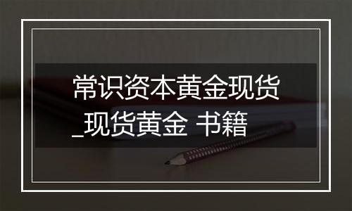 常识资本黄金现货_现货黄金 书籍