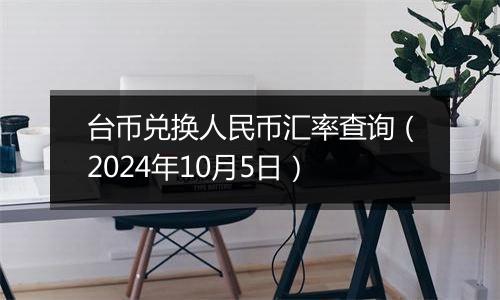 台币兑换人民币汇率查询（2024年10月5日）