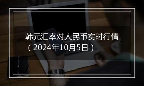 韩元汇率对人民币实时行情（2024年10月5日）